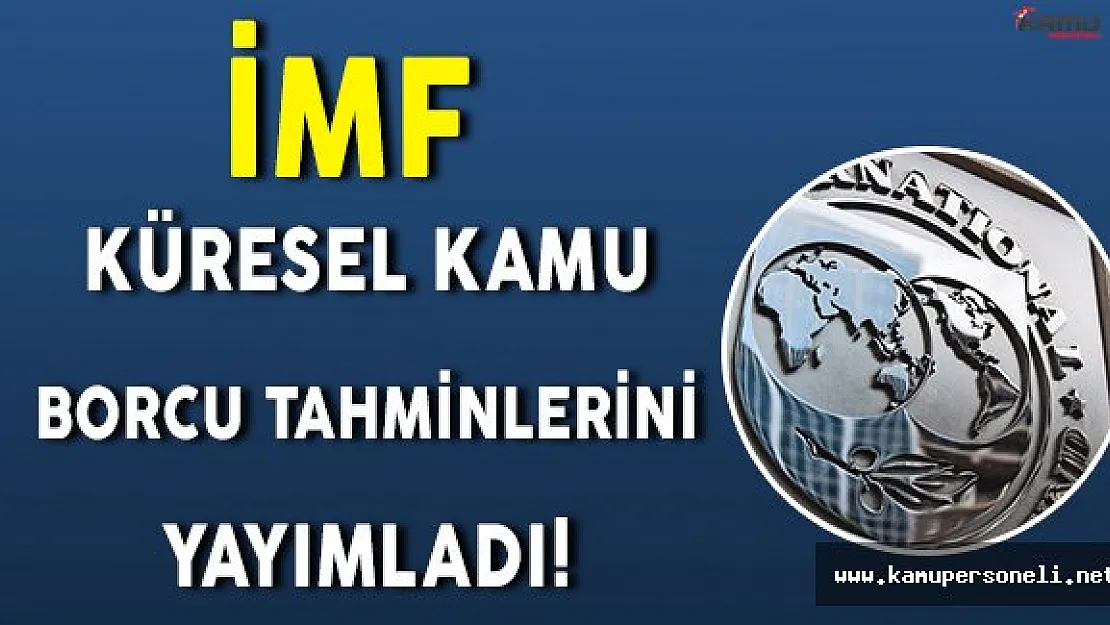 İMF Küresel Kamu Borçları Tahminlerini Yayınladı! Türkiye' nin Sırası da Belli Oldu!