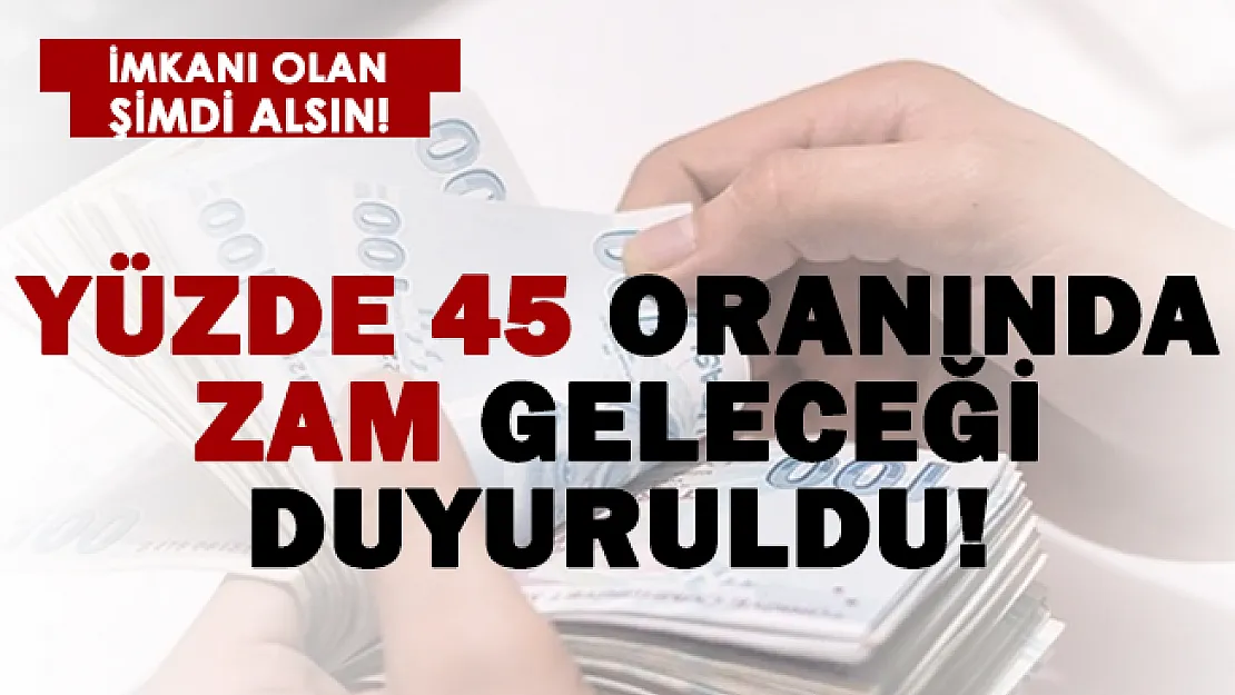 İmkanınız varsa şimdi alın! Yüzde 45 zam geleceği açıklandı!