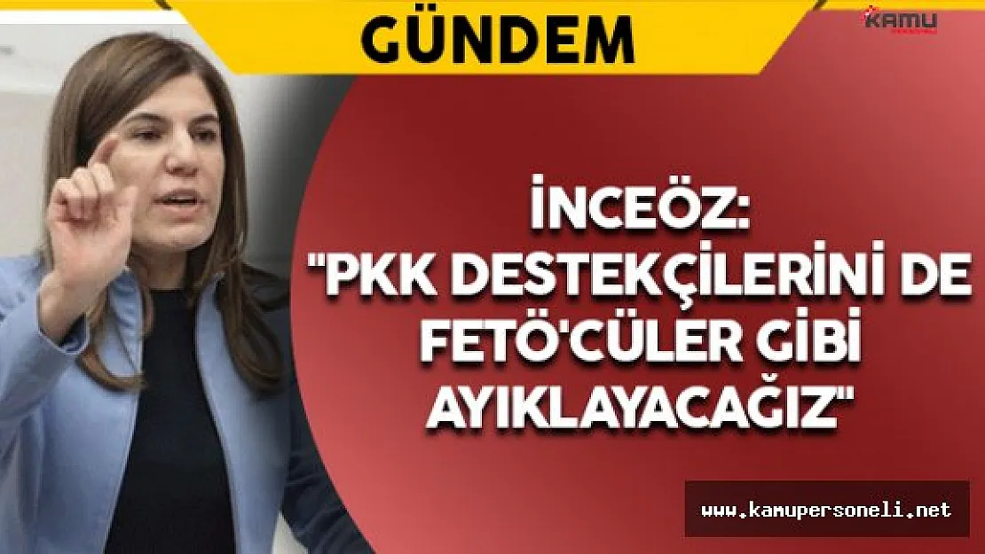 İnceöz: &quotPKK destekçilerini de FETÖ'cüler gibi ayıklayacağız"