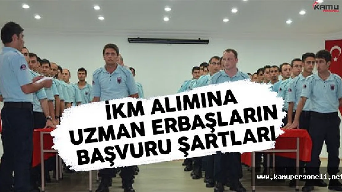 İnfaz Koruma Memuru (İKM) alım ilanına ,Uzman erbaşların başvurma şartları belli oldu