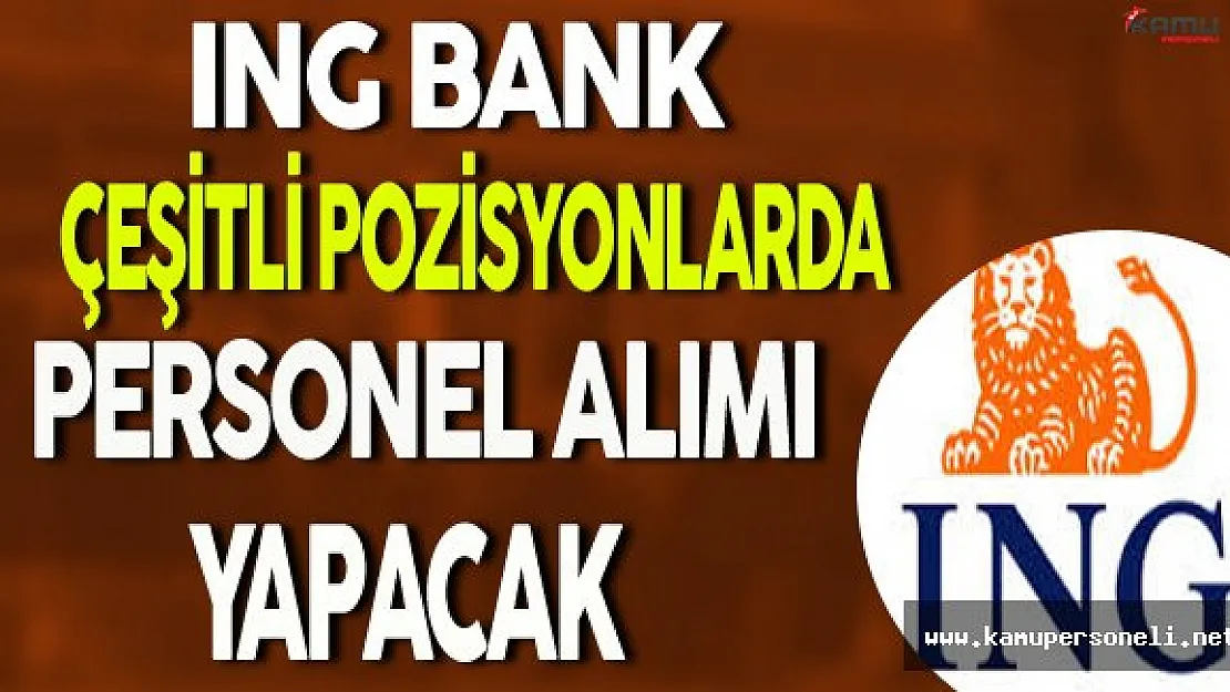 ING Bank Çeşitli Kadrolarda Personel Alımı Yapacak
