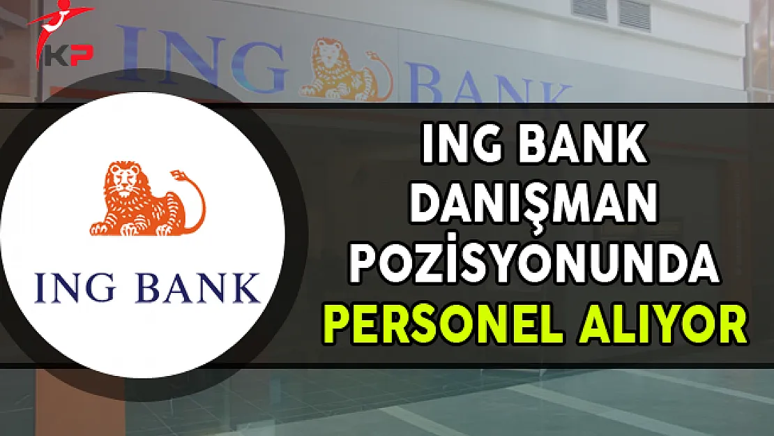 ING Bank Danışman Pozisyonunda Personel Alımları Yapıyor