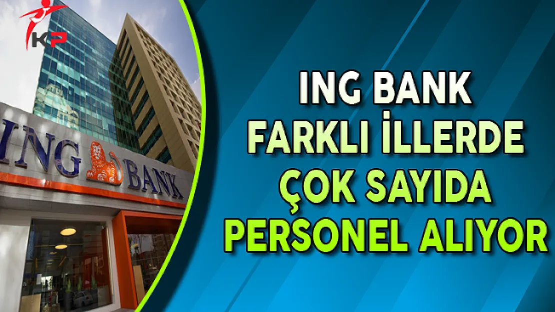 ING Bank Farklı İllerde Çok Sayıda Personel Alımları Yapıyor