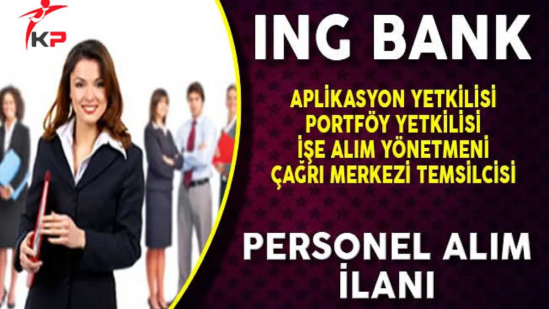 ING Bank Farklı Kadrolarda Personel Alımı Yapıyor