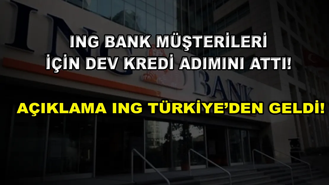 ING Bank müşterileri için dev kredi adımını attı! Açıklama ING Türkiye'den geldi!