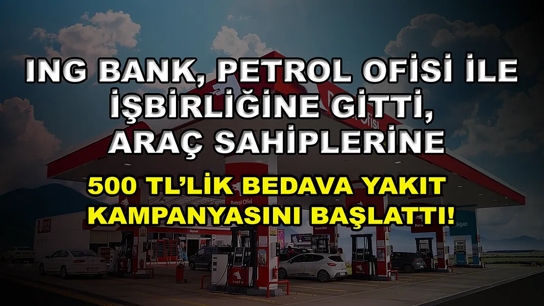ING Bank, Petrol Ofisi ile işbirliğine gitti, araç sahiplerine 500 TL'lik bedava yakıt kampanyasını başlattı!