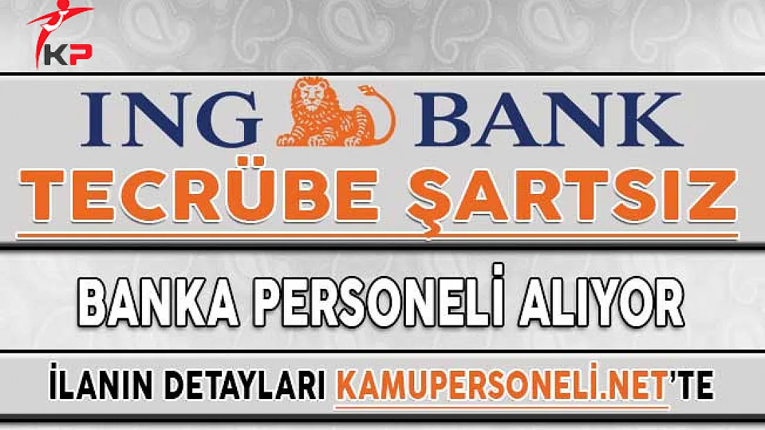 ING Bank Tecrübe Şartsız Personel Alımı Yapıyor