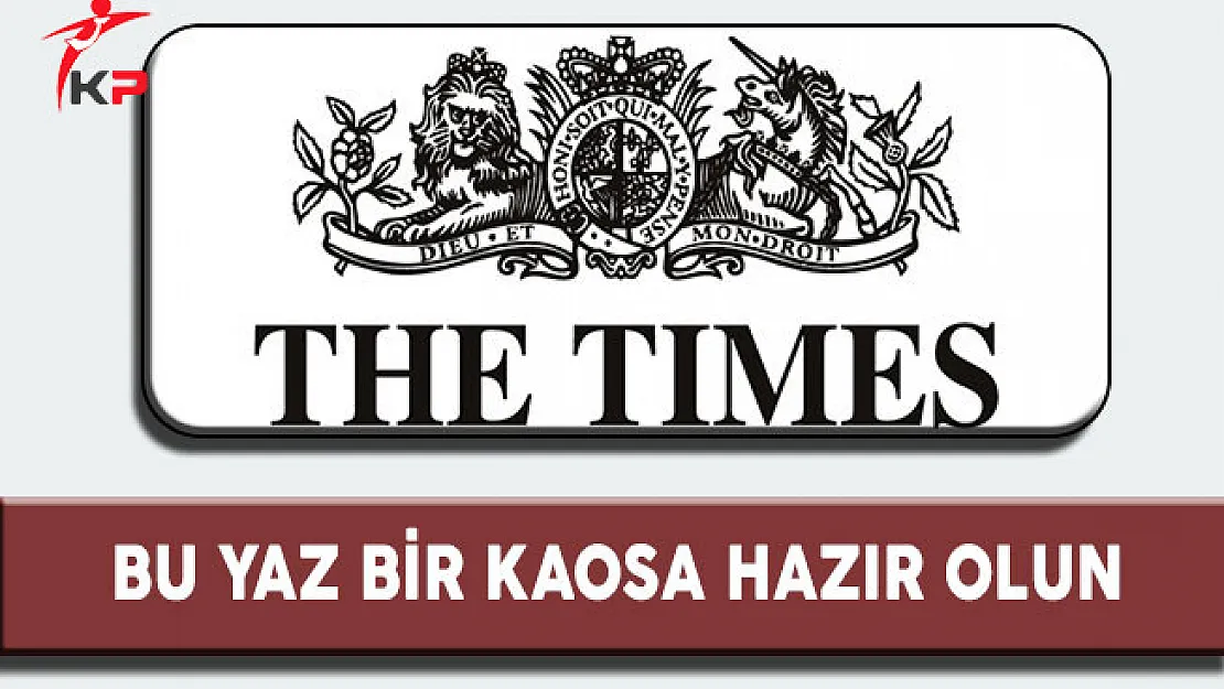 İngiliz Gazetesi The Times, 'Bu Yaz Bir Kaosa Hazır Olun'