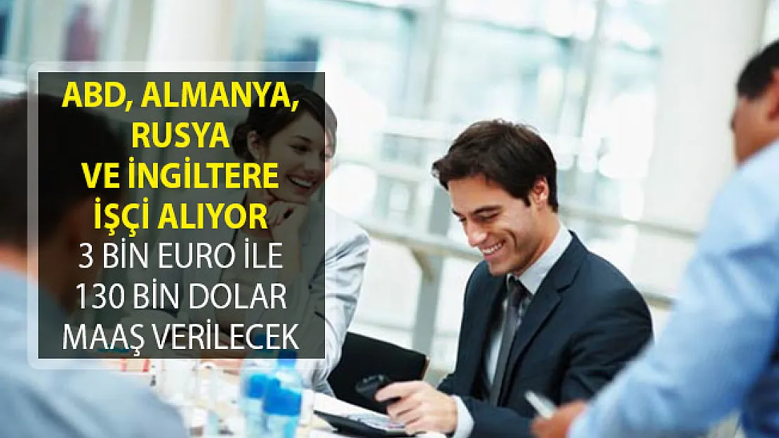 İngiltere, ABD, Almanya ve Rusya Türk İşçi Alıyor ! 18 Bin TL ile 395 Bin TL Arasında Ücret Verilecek