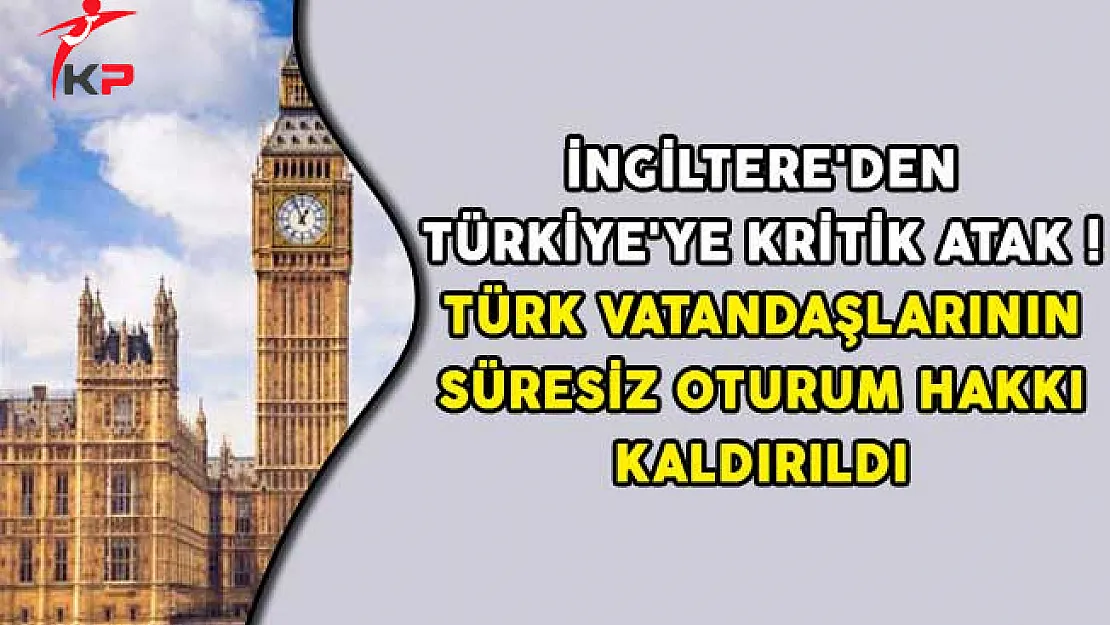 İngiltere'den Türkiye'ye Kritik Atak! Türk Vatandaşlarının Süresiz Oturum Hakkı Kaldırıldı