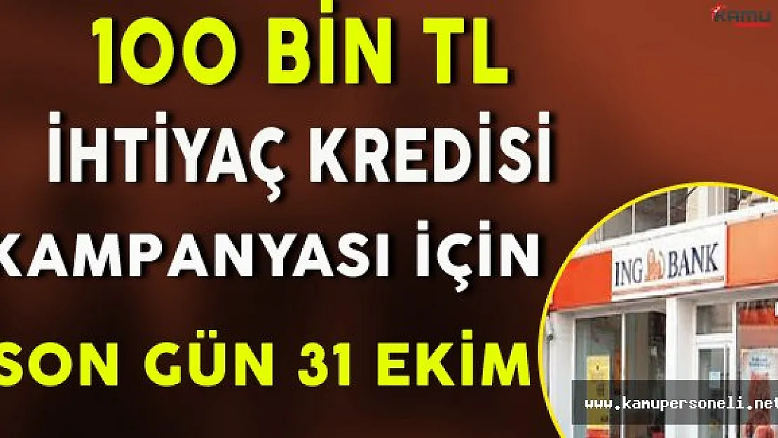 ING'nin 100 Bin TL İhtiyaç Kredisi İçin Son Gün 31 Ekim !