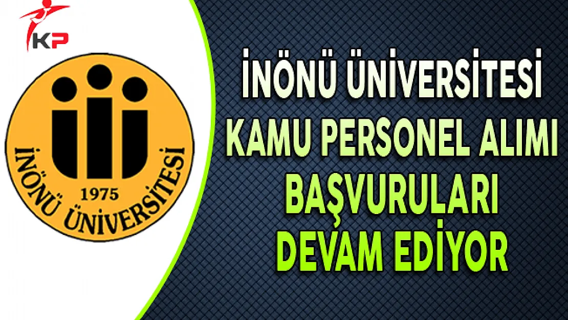 İnönü Üniversitesi Kamu Personel Alımı Başvuruları Devam Ediyor