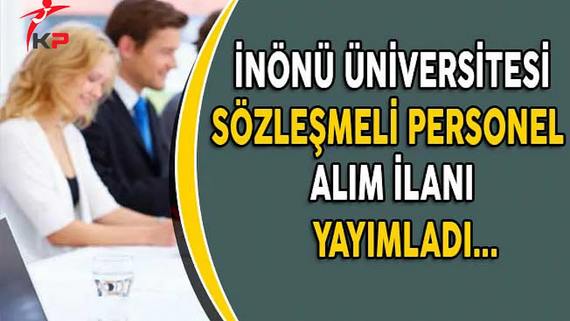 İnönü Üniversitesi Sözleşmeli Personel Alım İlanı Yayımladı
