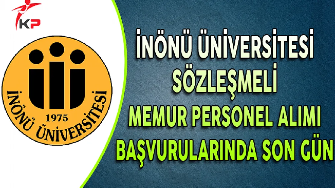 İnönü Üniversitesi Sözleşmeli Personel Alımı Başvurularında Son Gün !