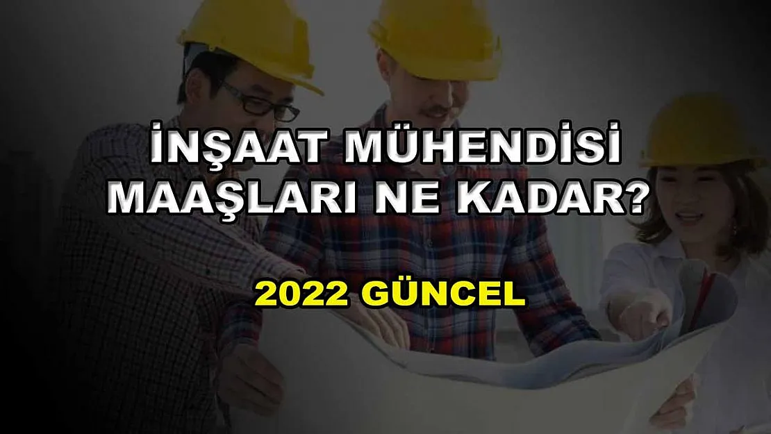 İnşaat Mühendisi Maaşları Ne Kadar? 2022 Güncel