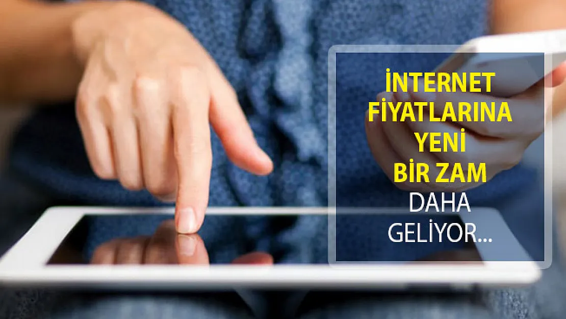İnternet Fiyatlarına Yeni Zam Yapılacak! İnternet Fiyatlarına Zam Geliyor
