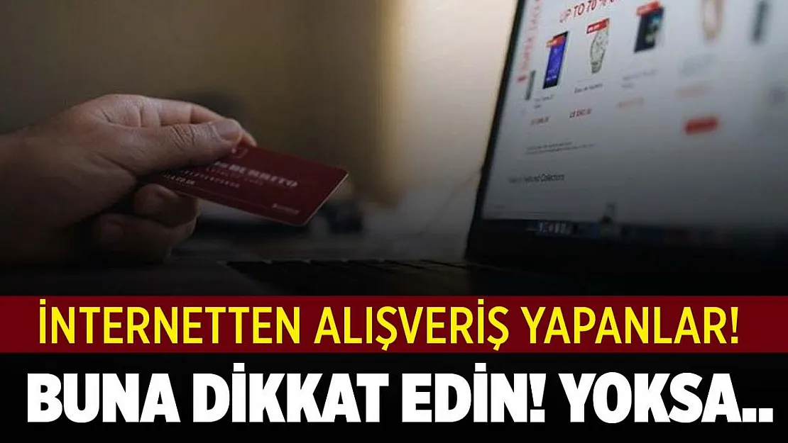 İnternetten alışveriş yapanlar buna çok dikkat edin! Uyarı yapıldı!