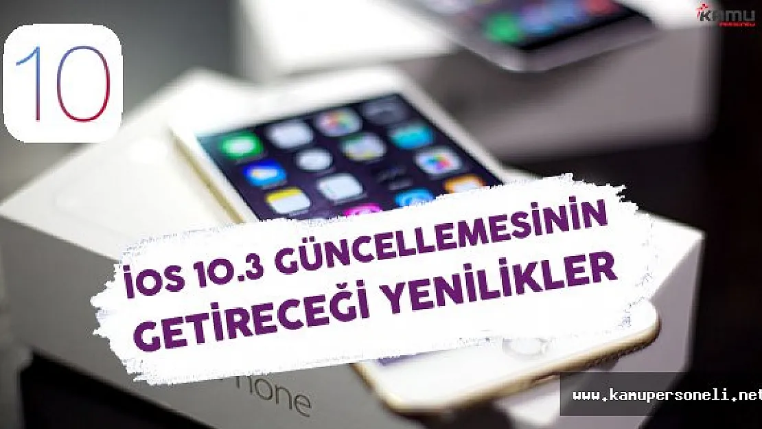 iOS 10.3 Güncellemesinin Getireceği Yenilikler