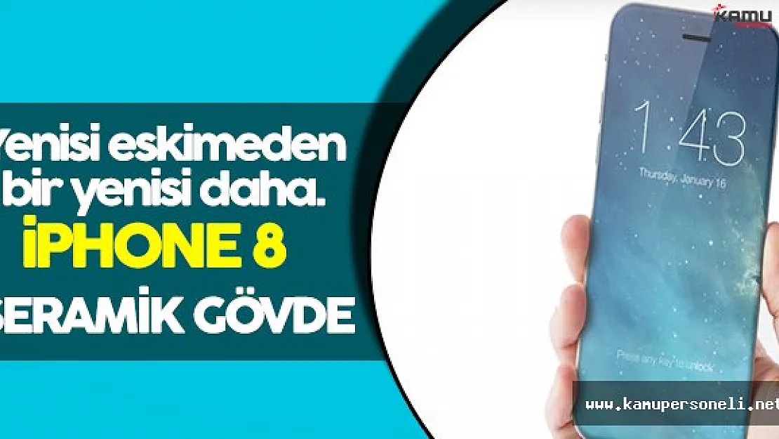 iPhone 8 Seramik Gövdeli Olacak İddiaları Aldı Başını Gidiyor!