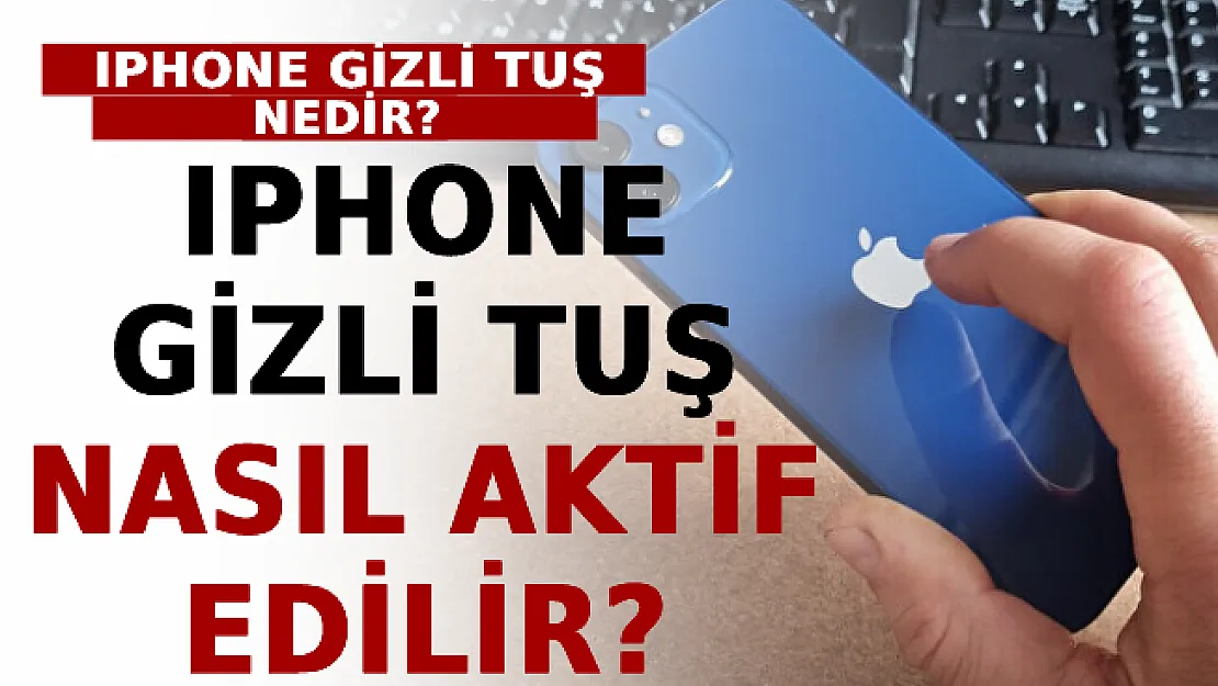 IPhone Gizli Tuş Nedir? IPhone Gizli Tuş Nasıl Aktif Hale Getirilir?