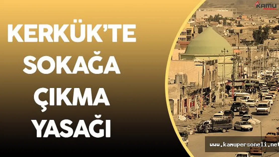Irak Kerkük'te Sokağa Çıkma Yasağı İlan Edildi