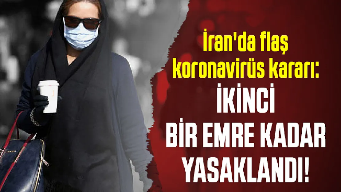 İran'da flaş koronavirüs kararı: İkinci bir emre kadar yasaklandı!