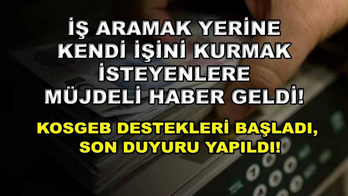 İş aramak yerine kendi işini kurmak isteyenlere müjdeli haber geldi! KOSGEB destekleri başladı, son duyuru yapıldı!