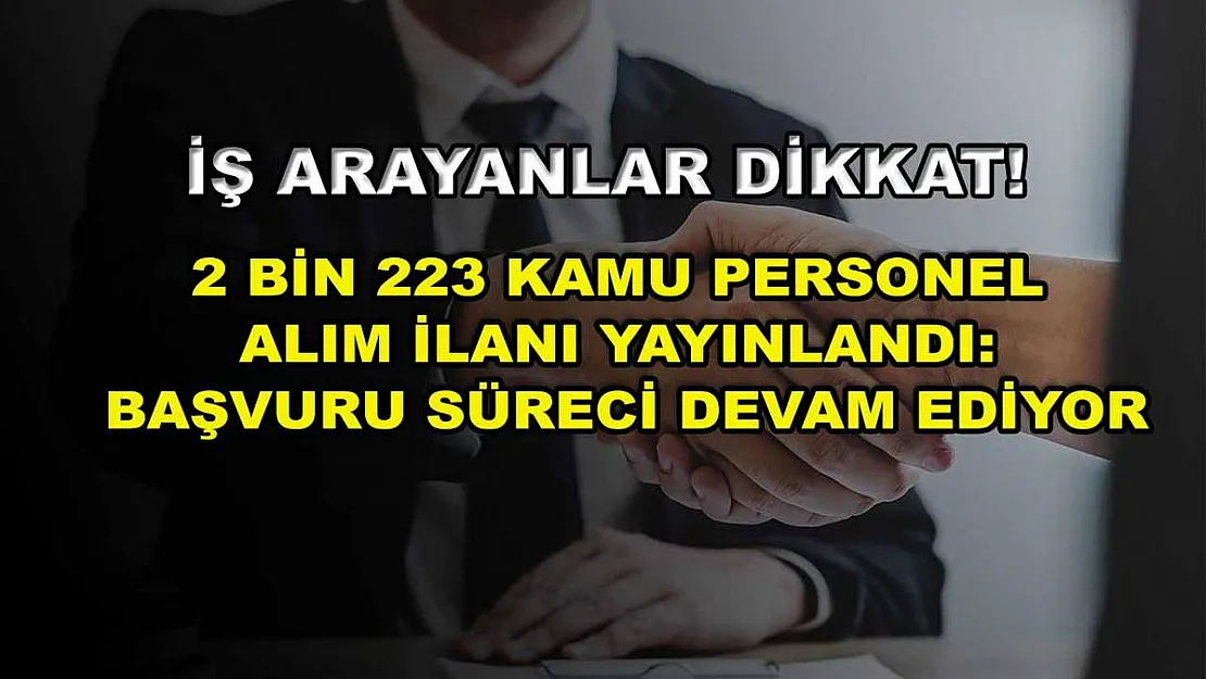 İş arayanlar dikkat! 2 bin 223 kamu personel alım ilanı yayınlandı: Başvuru süreci devam ediyor