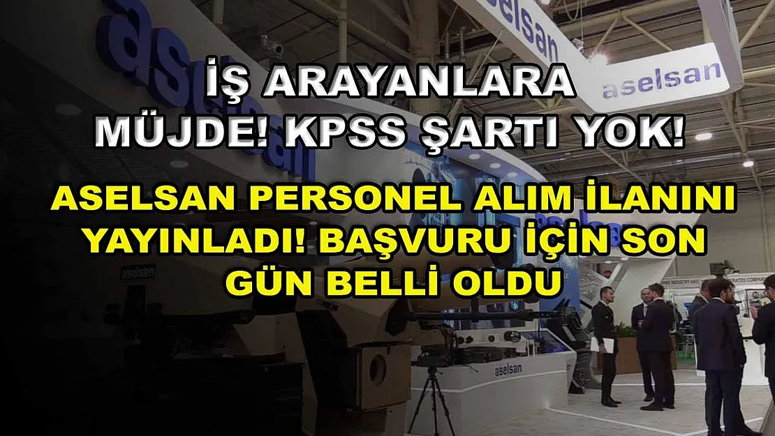 İş arayanlara müjde! KPSS şartı yok! ASELSAN personel alım ilanını yayınladı! Başvuru için son gün belli oldu