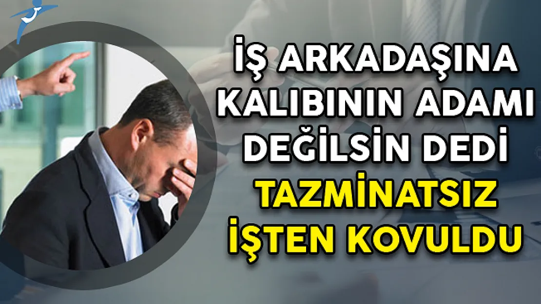 İş Arkadaşına Kalıbının Adamı Değilsin Dedi Tazminatsız İşten Kovuldu