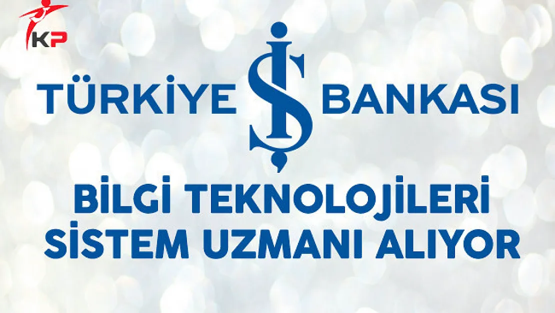 İş Bankası Bilgi Teknolojileri Sistem Uzmanı Alıyor