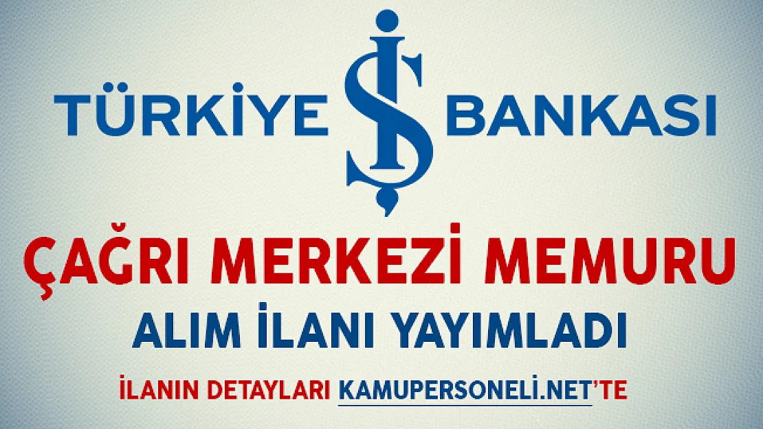 İş Bankası Çağrı Merkezi Memuru Alım İlanı Yayımladı