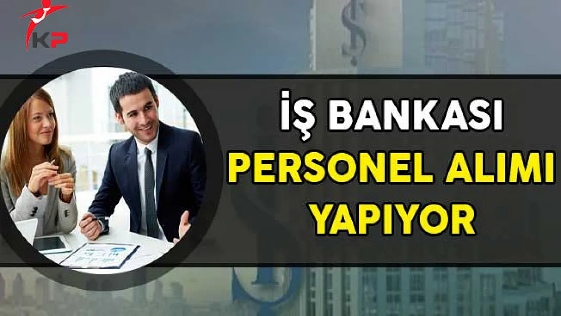 İş Bankası Çeşitli Kadrolarda Personel Alıyor