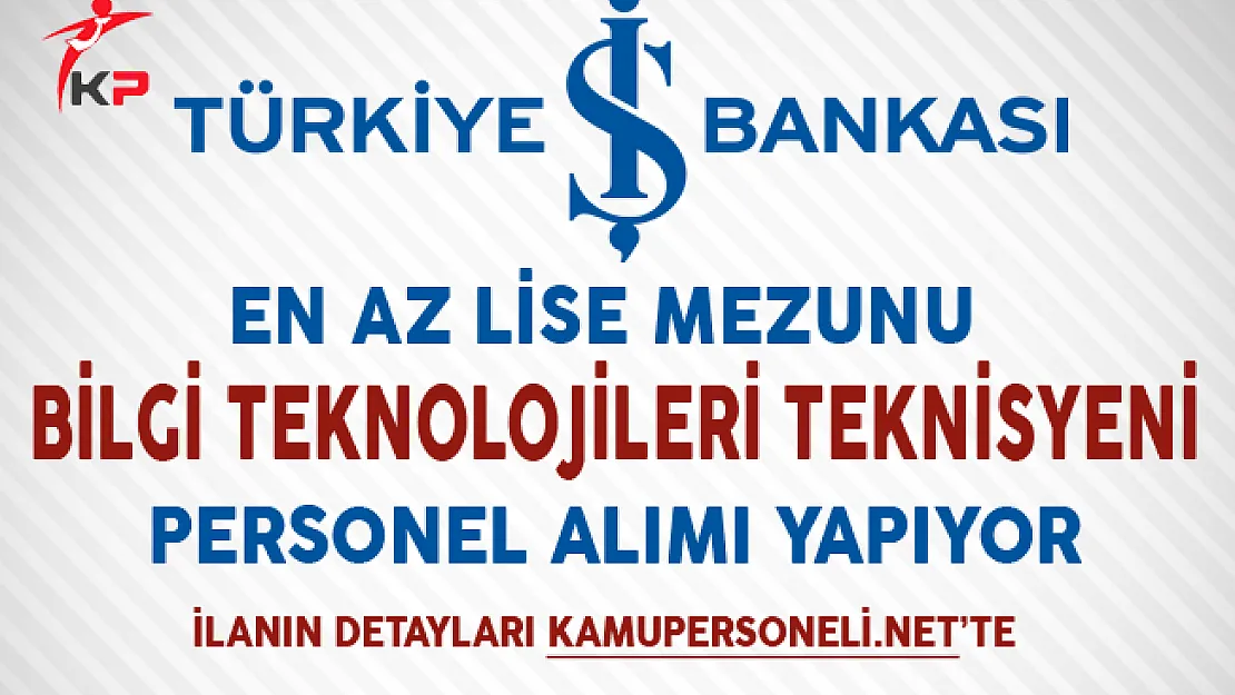 İş Bankası En Az Lise Mezunu BT Teknisyeni Alımı Yapıyor