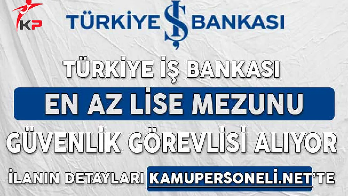 İş Bankası En Az Lise Mezunu Güvenlik Görevlisi Alımı Yapacak