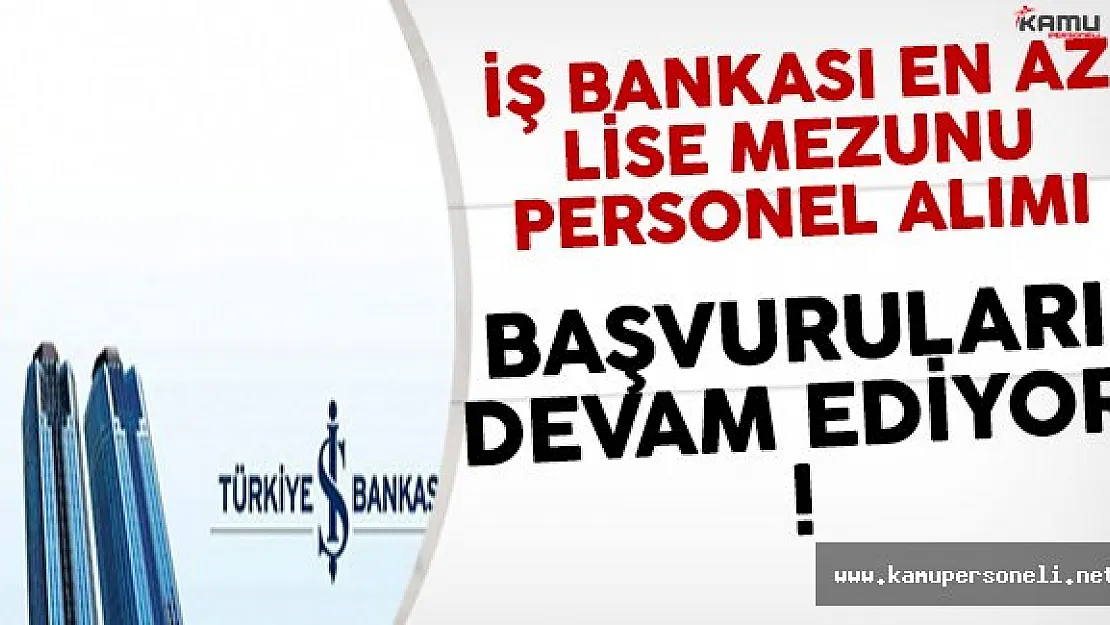 İş Bankası En Az Lise Mezunu Personel Alımı Başvuruları Devam Ediyor !