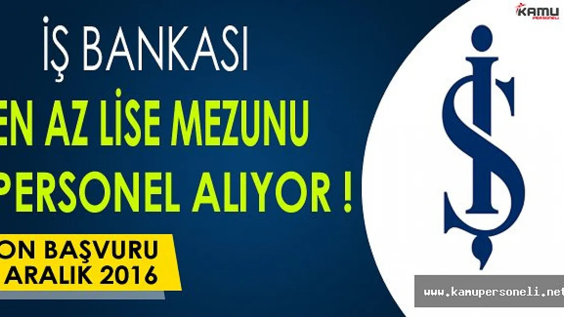 İş Bankası En Az Lise Mezunu Personel Alıyor !