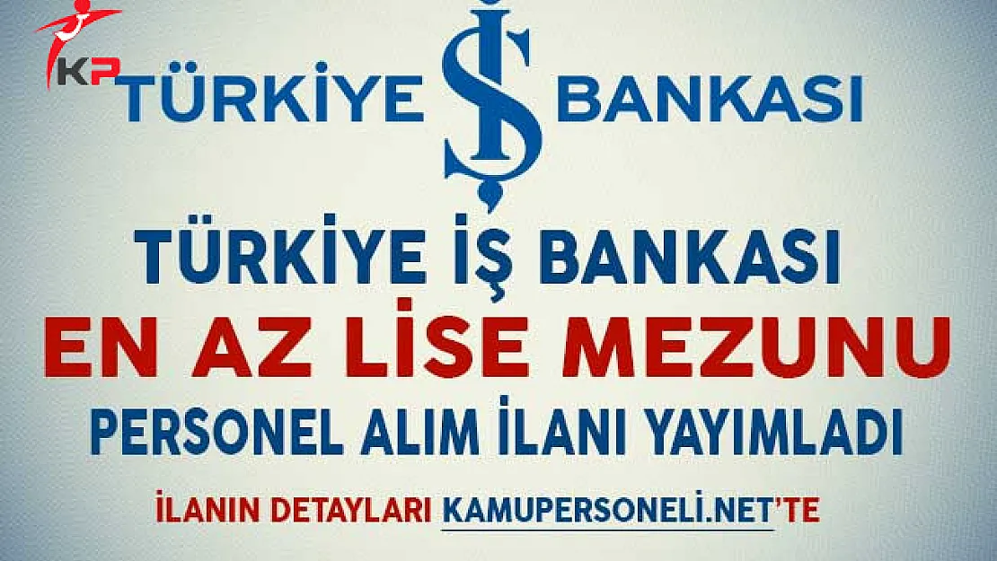 İş Bankası En Az Lise Mezunu Personel Alım İlanı Yayımladı
