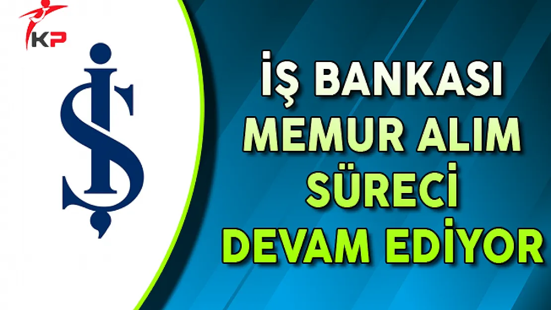 İş Bankası Eylül Ayı Memur Alım Süreci Devam Ediyor