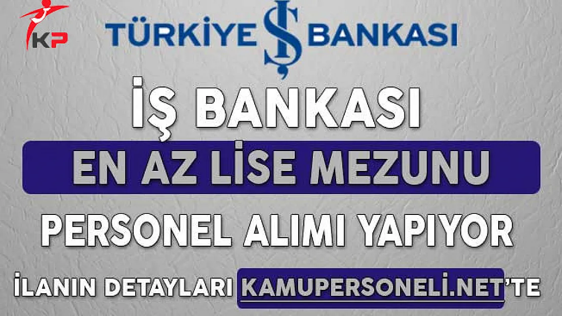 İş Bankası Farklı Şehirlerde En Az Lise Mezunu Personel Alımı Yapıyor