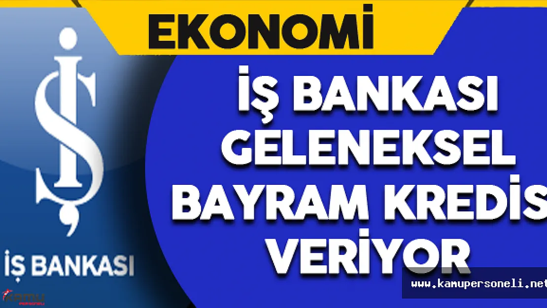 İş Bankası Geleneksel Bayram Kredisi Veriyor