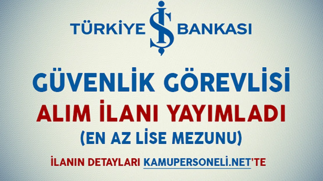 İş Bankası Güvenlik Görevlisi Alım İlanı Yayımladı (En Az Lise Mezunu)