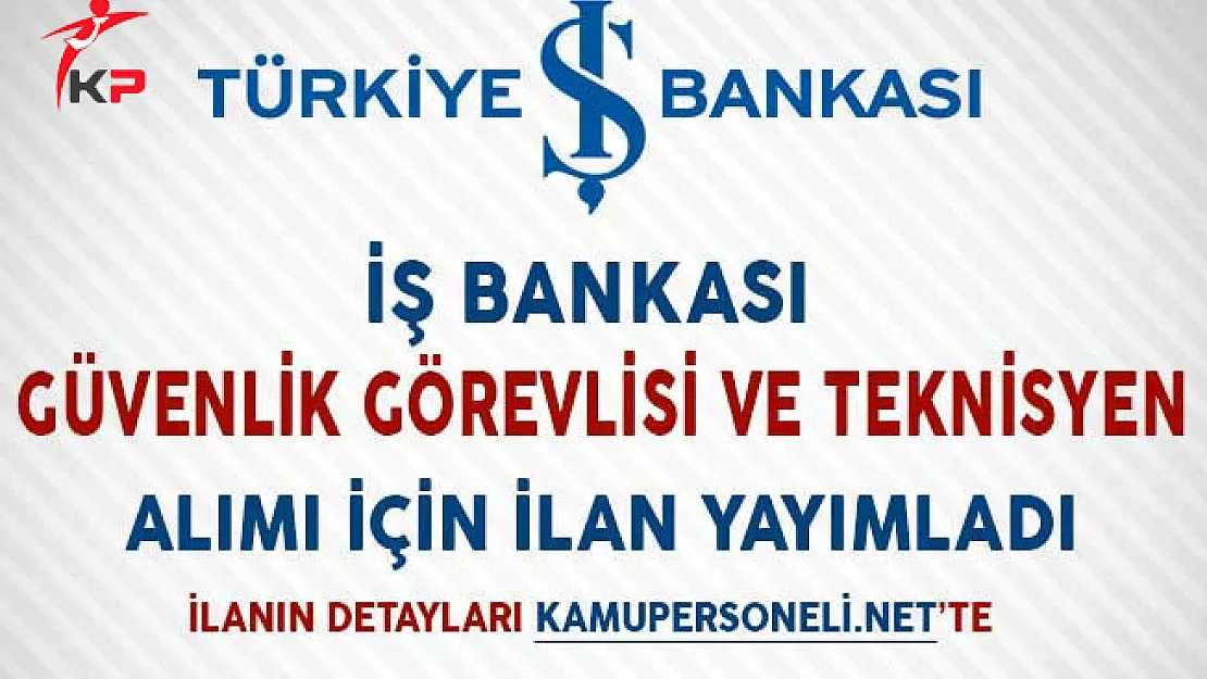 İş Bankası Güvenlik Görevlisi ve Teknisyen Alımı İçin İlan Yayımladı!