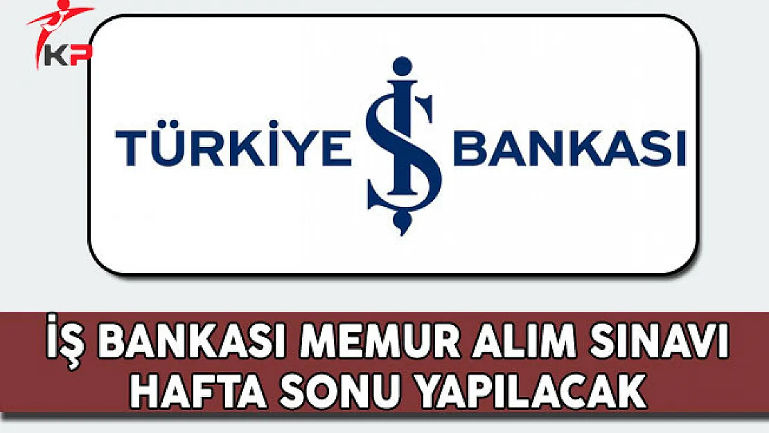 İş Bankası Memur Alım Sınavı Hafta Sonu Yapılacak