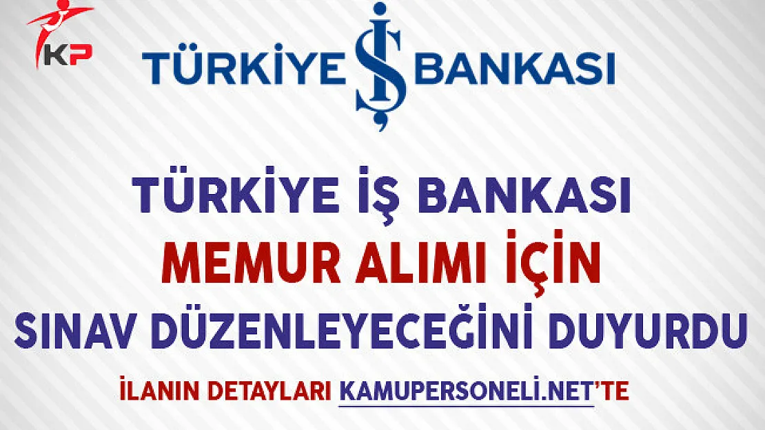 İş Bankası Memur Alımı İçin Sınav Düzenleyeceğini Duyurdu