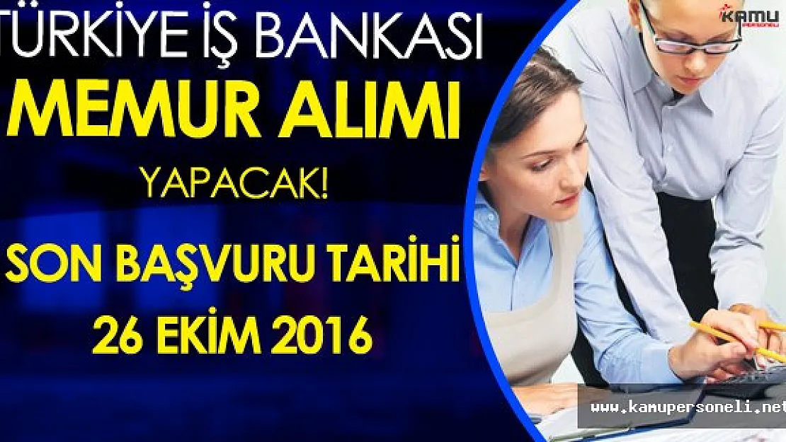 İş Bankası Memur Alımı Yapacak - Son Başvuru Tarihi 26 Ekim
