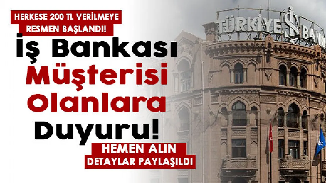 İş Bankası müşterisi olanlara son dakika duyurusu: Herkese 200 TL verilmeye başlandı