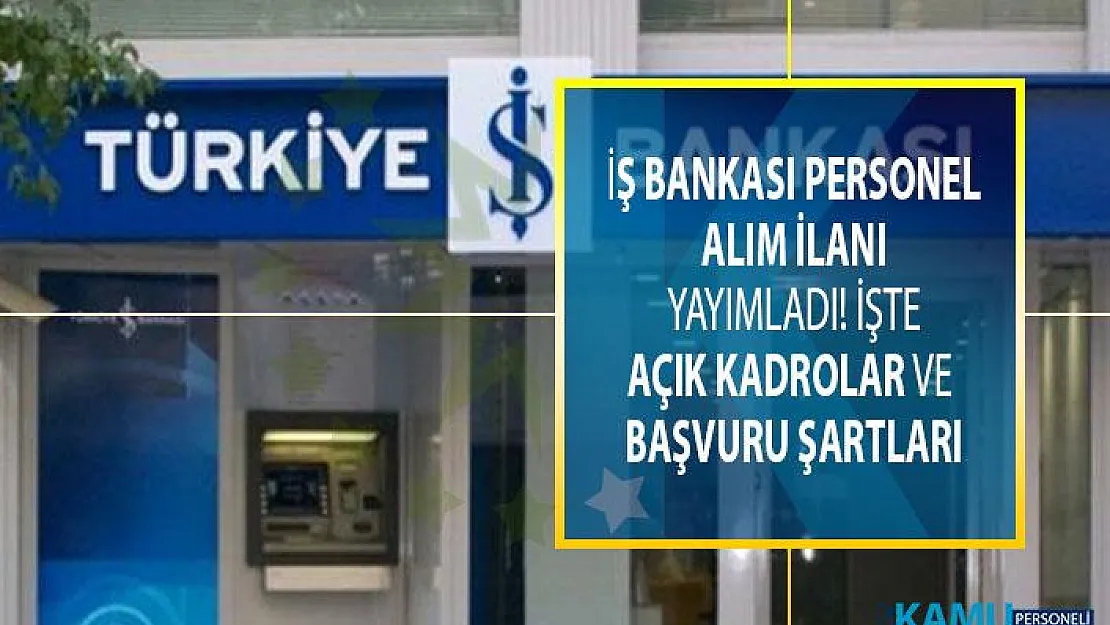 İş Bankası personel alım ilanı yayımladı! İşte açık kadrolar, başvuru şartları ve koşulları