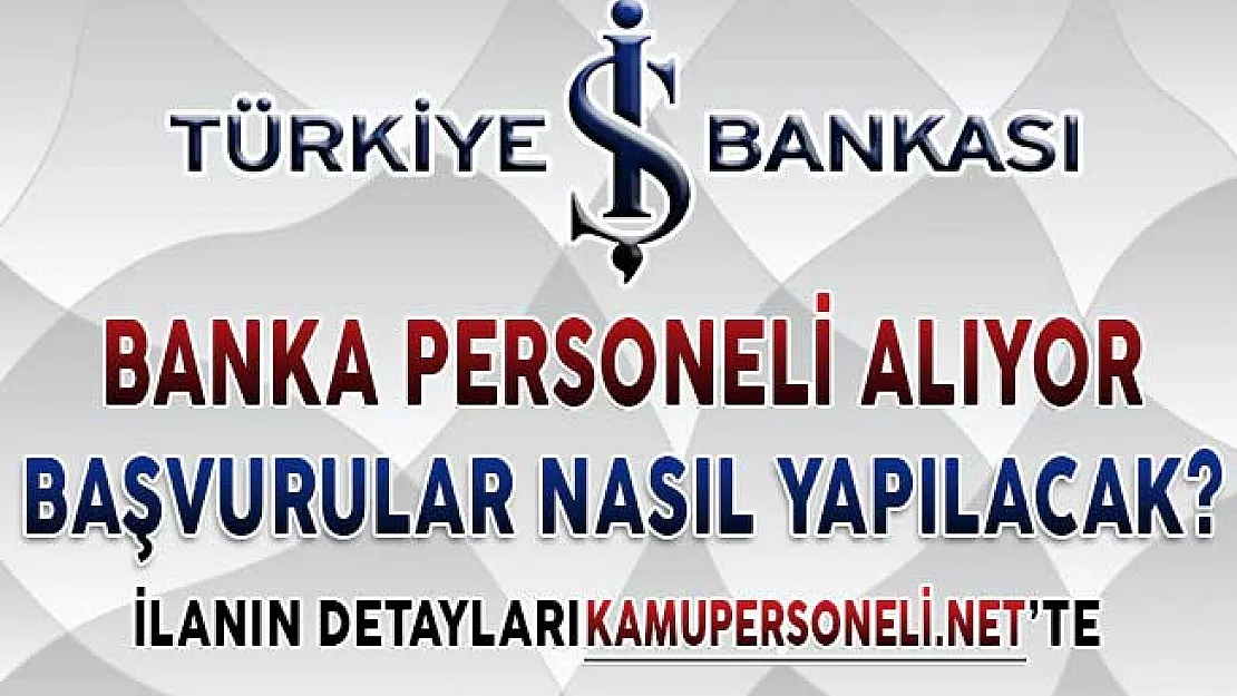 İş Bankası Personel Alımı Yapıyor ! Başvurular Nasıl Yapılacak?
