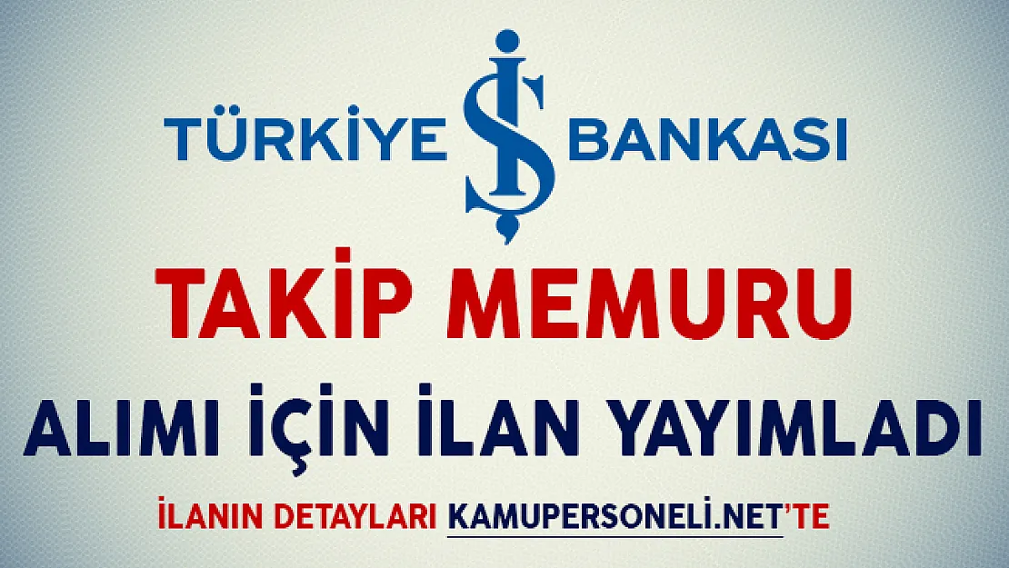 İş Bankası Takip Memuru Alımı İçin İlan Yayımladı